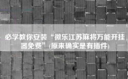 必学教你安装“微乐江苏麻将万能开挂器免费”(原来确实是有插件)