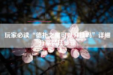 玩家必读“德扑之星可以开挂吗	”详细分享装挂步骤