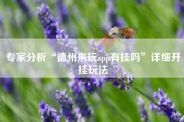 专家分析“德州来玩app有挂吗”详细开挂玩法